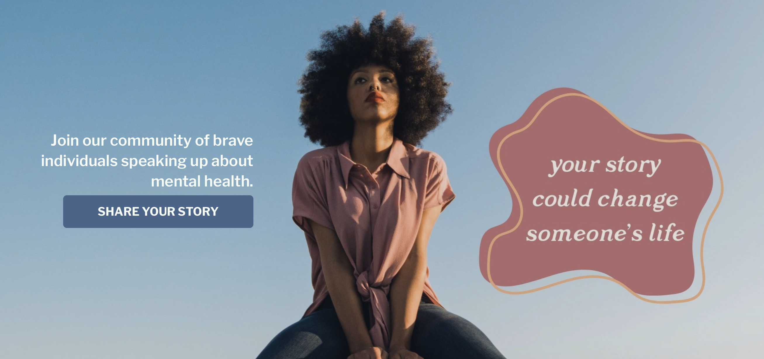 A woman sits and looks off into the distance. Text next to her reads Join our community of brave individuals speaking up about mental health, your story could change someone’s life.